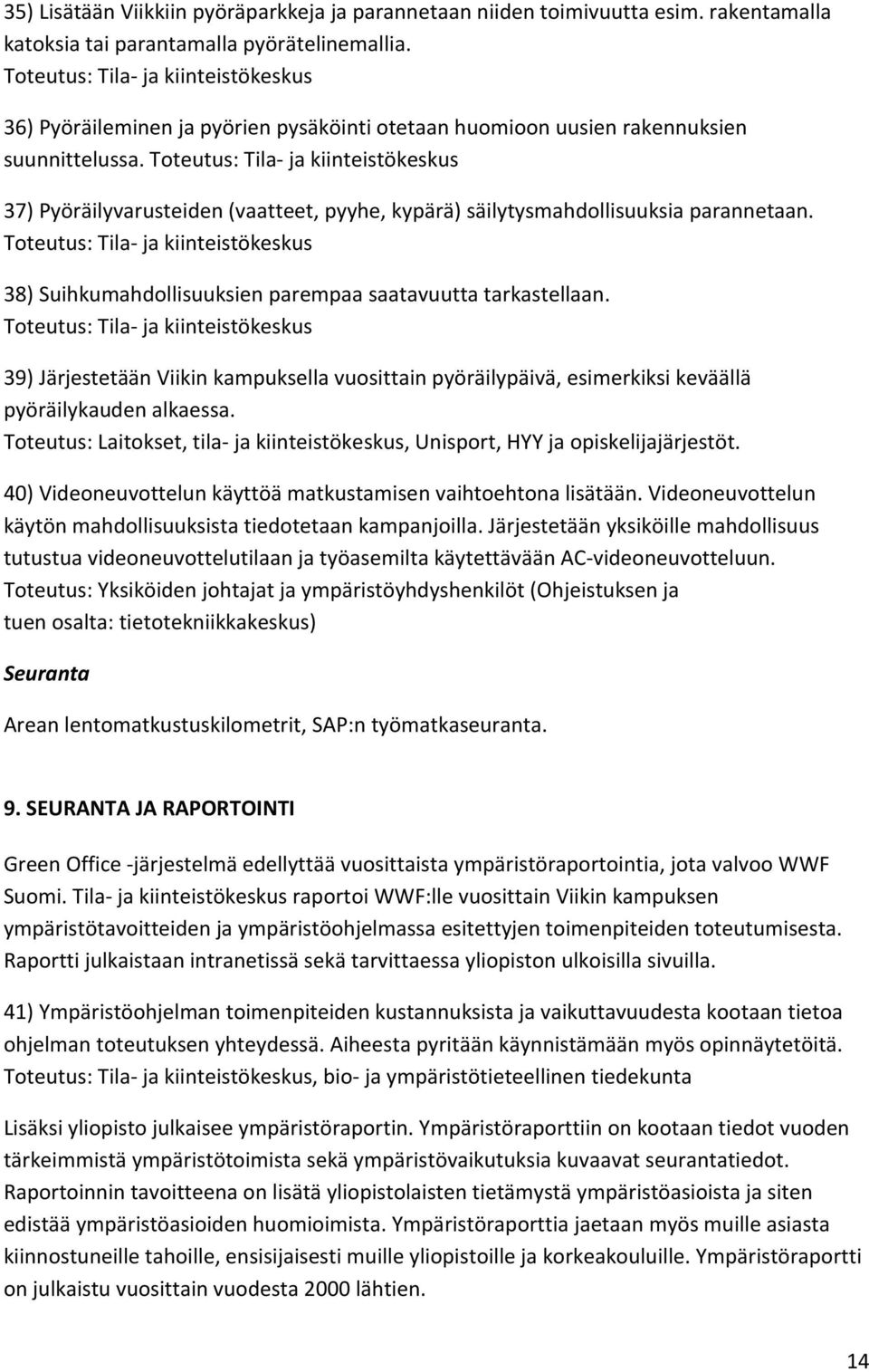 Toteutus: Tila- ja kiinteistökeskus 37) Pyöräilyvarusteiden (vaatteet, pyyhe, kypärä) säilytysmahdollisuuksia parannetaan.