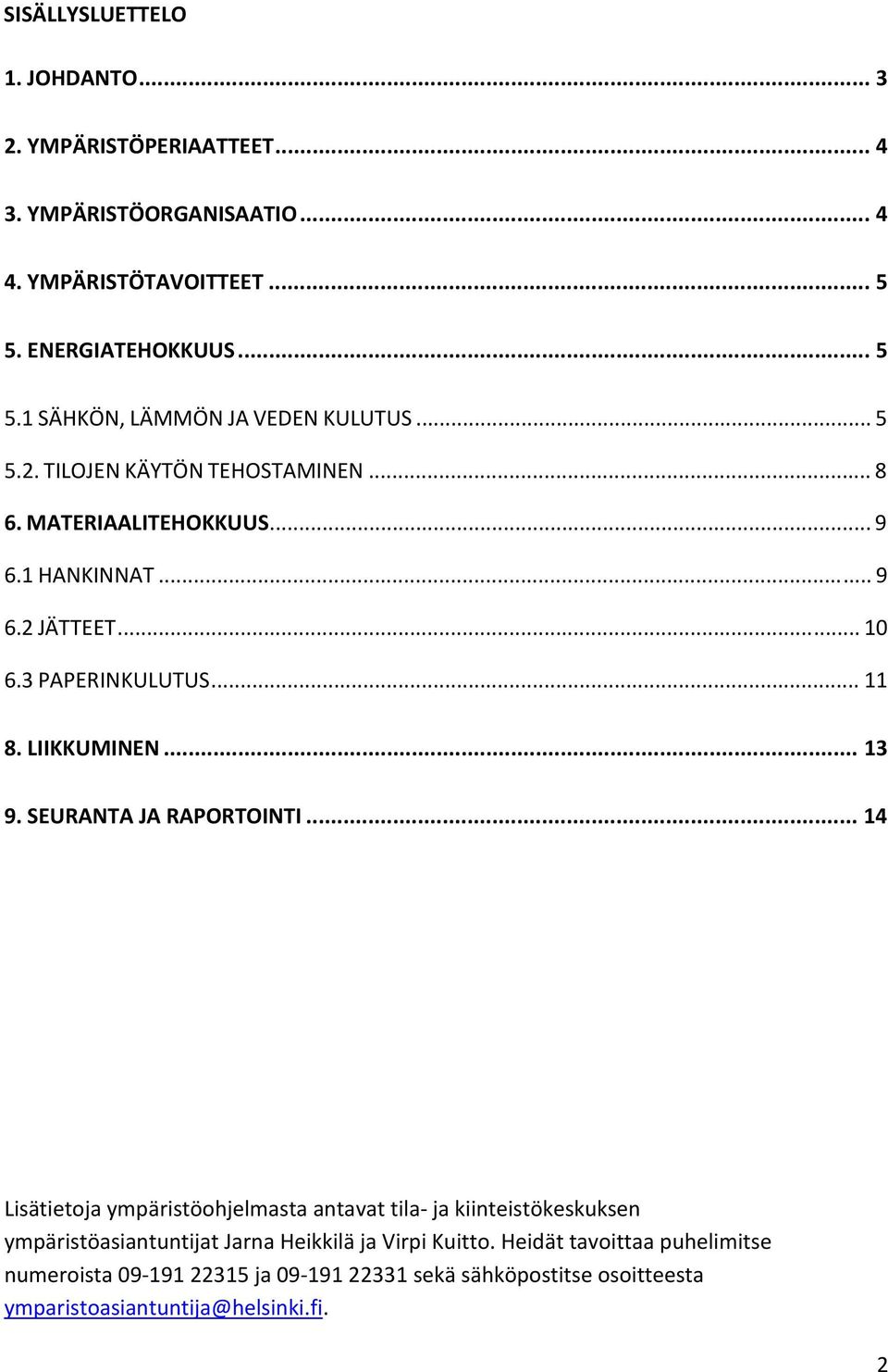 SEURANTA JA RAPORTOINTI... 14 Lisätietoja ympäristöohjelmasta antavat tila- ja kiinteistökeskuksen ympäristöasiantuntijat Jarna Heikkilä ja Virpi Kuitto.