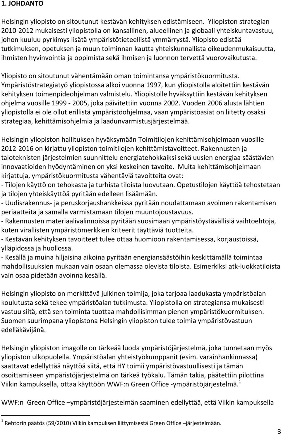 Yliopisto edistää tutkimuksen, opetuksen ja muun toiminnan kautta yhteiskunnallista oikeudenmukaisuutta, ihmisten hyvinvointia ja oppimista sekä ihmisen ja luonnon tervettä vuorovaikutusta.
