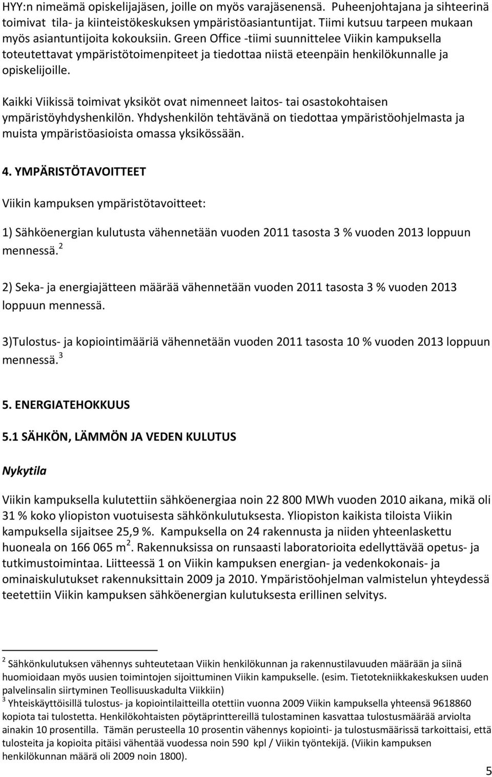 Green Office -tiimi suunnittelee Viikin kampuksella toteutettavat ympäristötoimenpiteet ja tiedottaa niistä eteenpäin henkilökunnalle ja opiskelijoille.