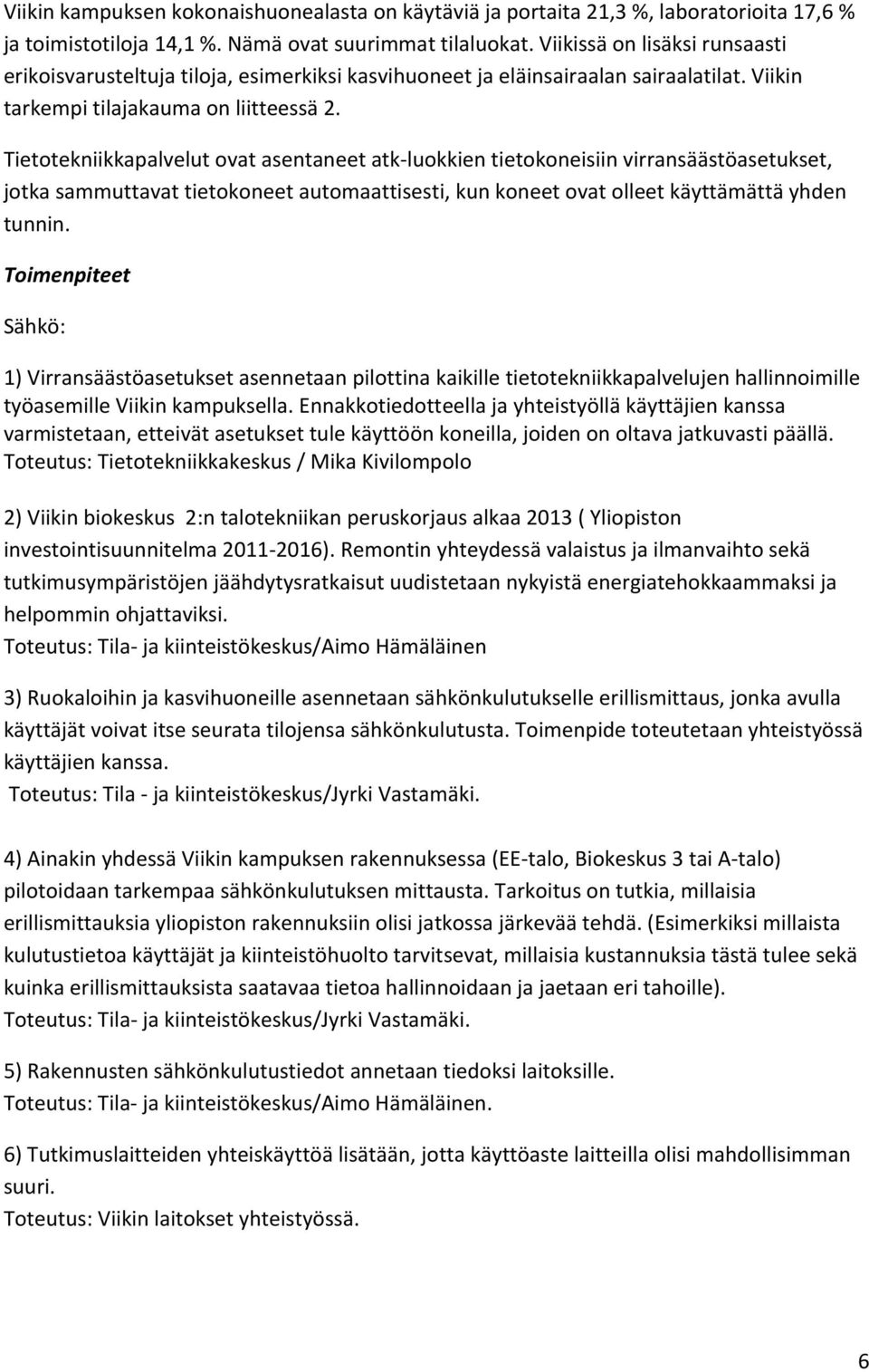 Tietotekniikkapalvelut ovat asentaneet atk-luokkien tietokoneisiin virransäästöasetukset, jotka sammuttavat tietokoneet automaattisesti, kun koneet ovat olleet käyttämättä yhden tunnin.