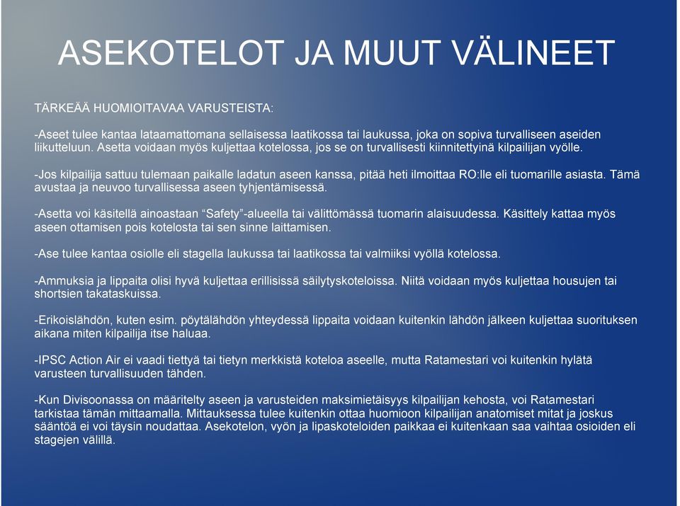 -Jos kilpailija sattuu tulemaan paikalle ladatun aseen kanssa, pitää heti ilmoittaa RO:lle eli tuomarille asiasta. Tämä avustaa ja neuvoo turvallisessa aseen tyhjentämisessä.