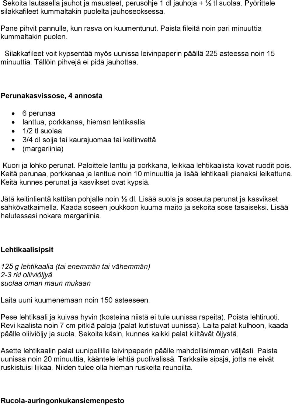 Perunakasvissose, 4 annosta 6 perunaa lanttua, porkkanaa, hieman lehtikaalia 1/2 tl suolaa 3/4 dl soija tai kaurajuomaa tai keitinvettä (margariinia) Kuori ja lohko perunat.