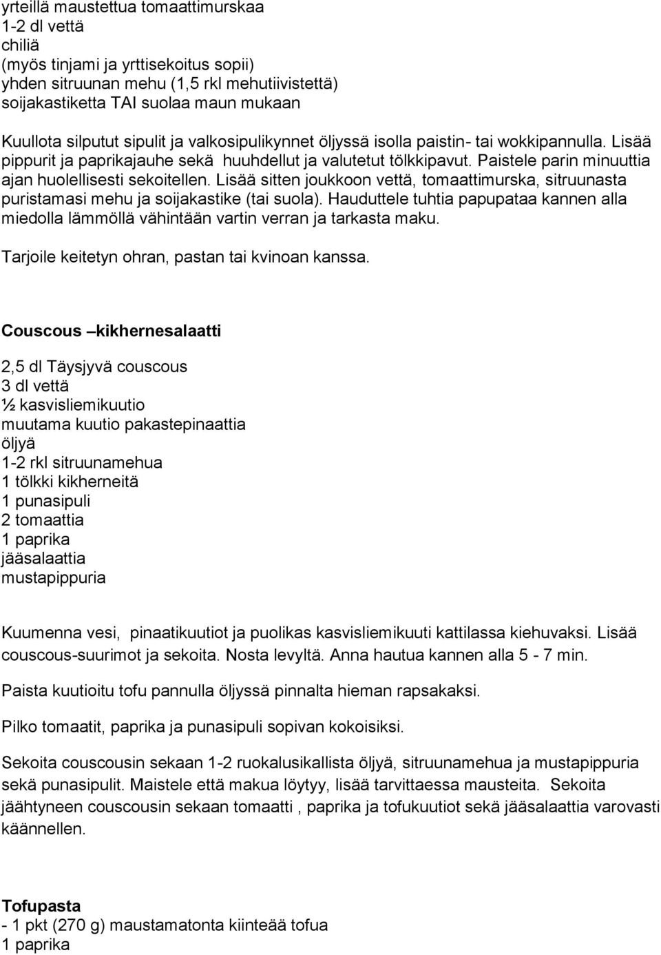 Paistele parin minuuttia ajan huolellisesti sekoitellen. Lisää sitten joukkoon vettä, tomaattimurska, sitruunasta puristamasi mehu ja soijakastike (tai suola).