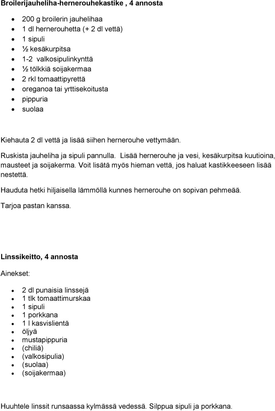 Lisää hernerouhe ja vesi, kesäkurpitsa kuutioina, mausteet ja soijakerma. Voit lisätä myös hieman vettä, jos haluat kastikkeeseen lisää nestettä.