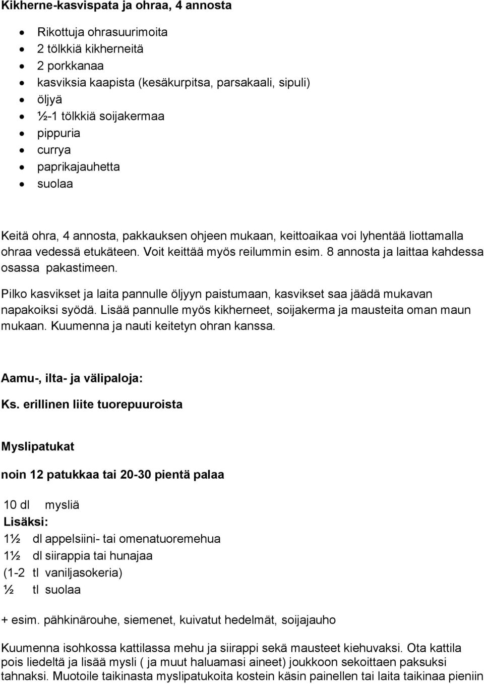 8 annosta ja laittaa kahdessa osassa pakastimeen. Pilko kasvikset ja laita pannulle öljyyn paistumaan, kasvikset saa jäädä mukavan napakoiksi syödä.