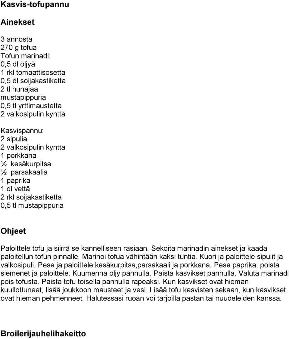 rasiaan. Sekoita marinadin ainekset ja kaada paloitellun tofun pinnalle. Marinoi tofua vähintään kaksi tuntia. Kuori ja paloittele sipulit ja valkosipuli.