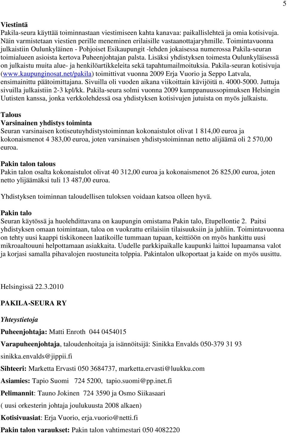 Lisäksi yhdistyksen toimesta Oulunkyläisessä on julkaistu muita alue- ja henkilöartikkeleita sekä tapahtumailmoituksia. Pakila-seuran kotisivuja (www.kaupunginosat.