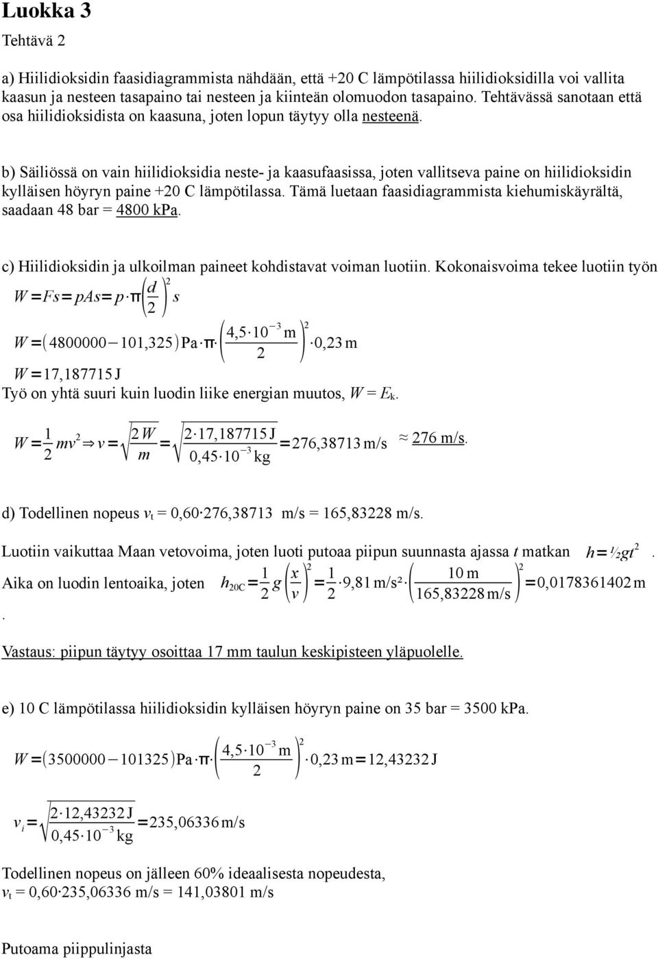 b) Säiliössä on vain hiilidioksidia neste- ja kaasufaasissa, joten vallitseva paine on hiilidioksidin kylläisen höyryn paine +0 C lämpötilassa.