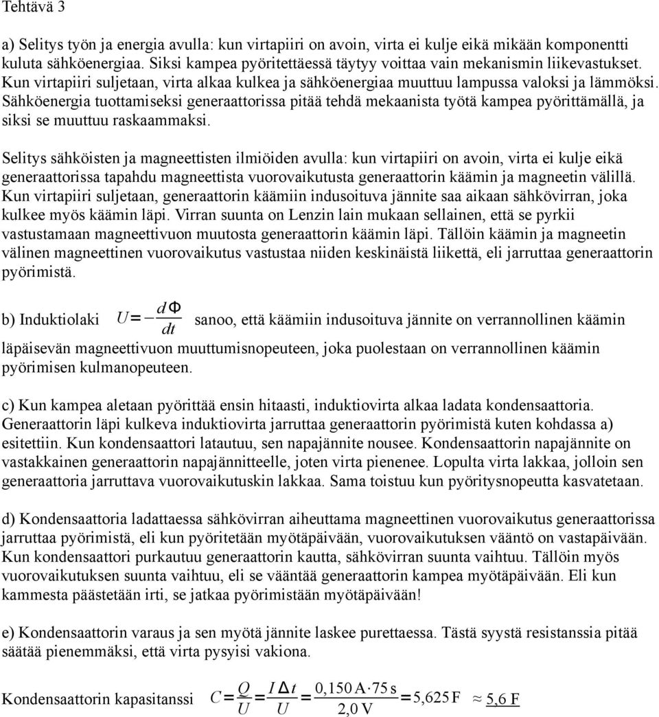 Sähköenergia tuottamiseksi generaattorissa pitää tehdä mekaanista työtä kampea pyörittämällä, ja siksi se muuttuu raskaammaksi.