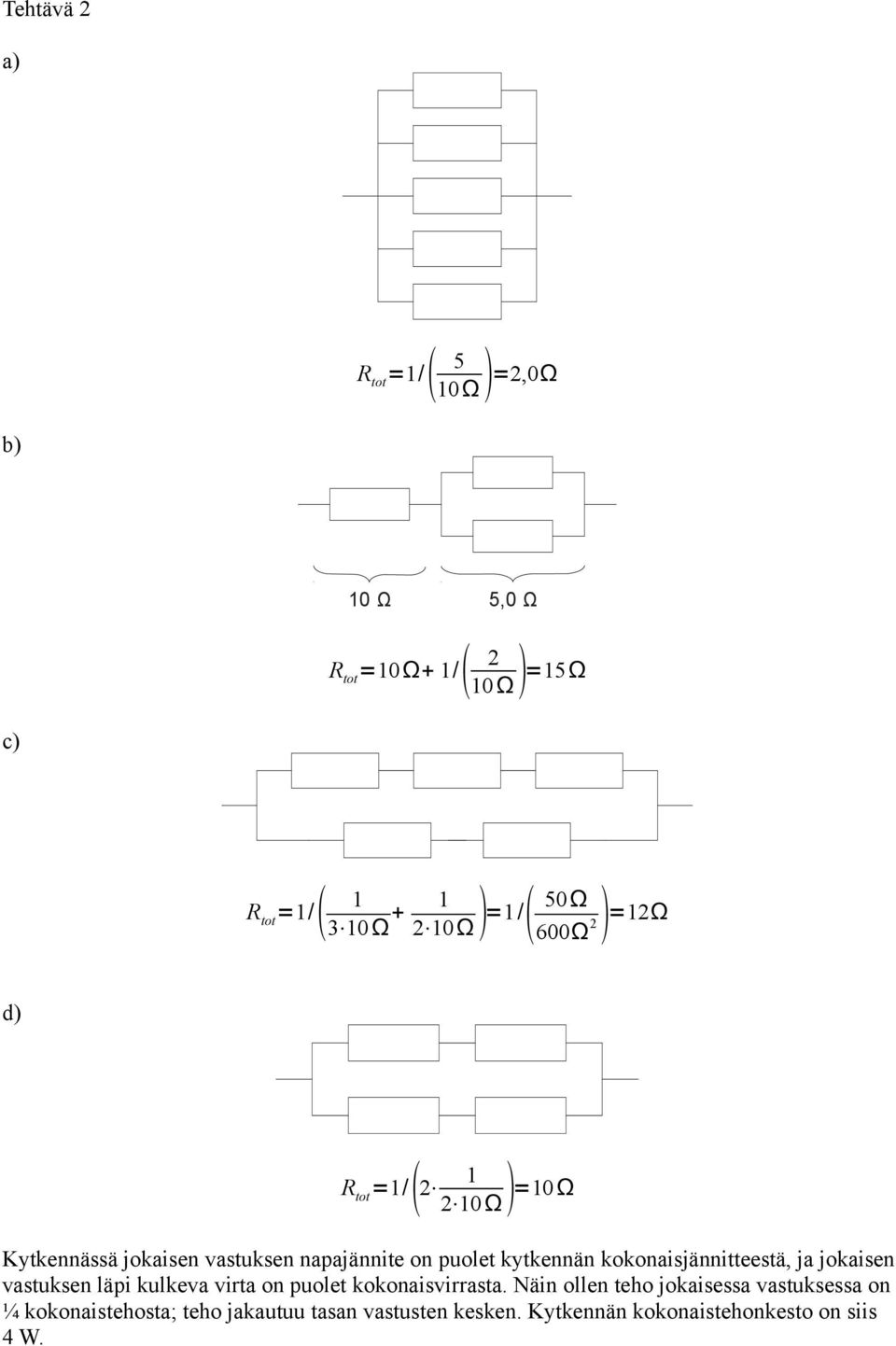 kokonaisjännitteestä, ja jokaisen vastuksen läpi kulkeva virta on puolet kokonaisvirrasta.