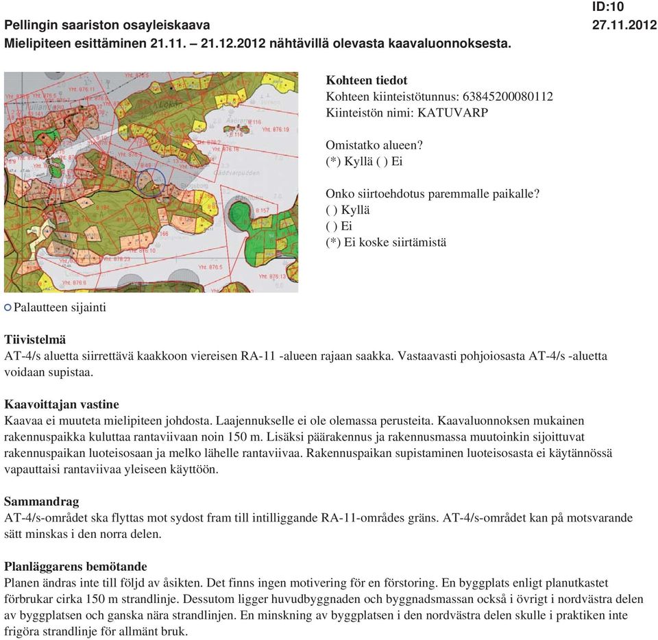 Vastaavasti pohjoiosasta AT-4/s -aluetta voidaan supistaa. Kaavaa ei muuteta mielipiteen johdosta. Laajennukselle ei ole olemassa perusteita.