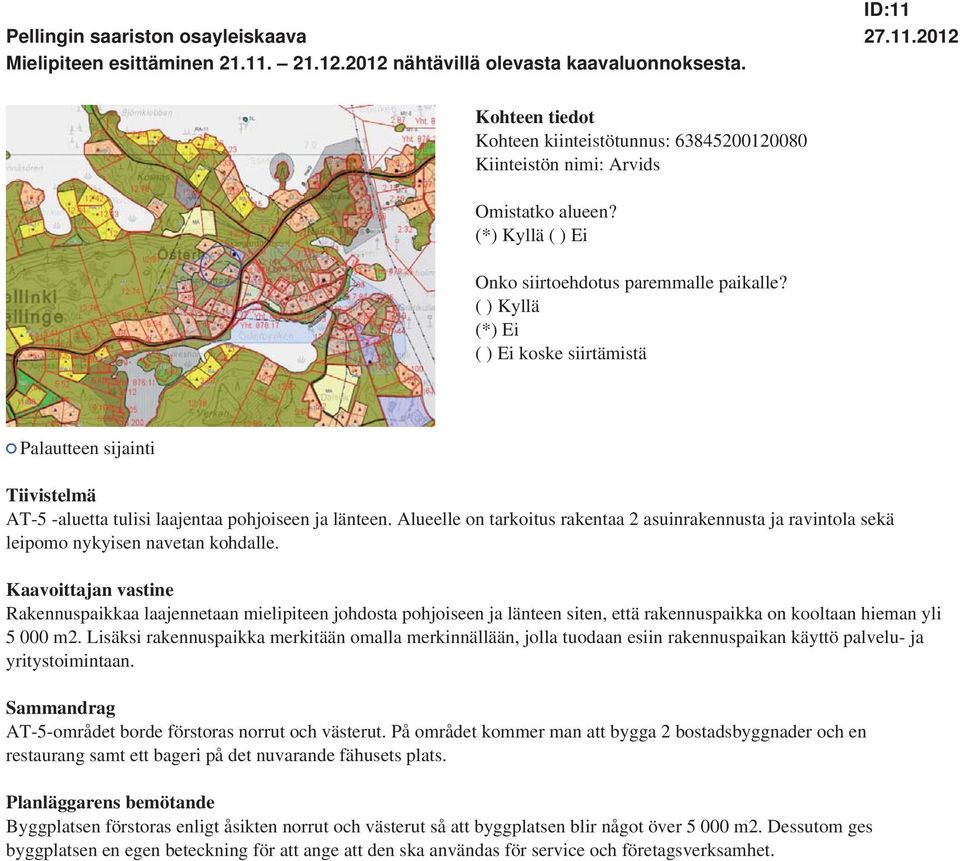 Rakennuspaikkaa laajennetaan mielipiteen johdosta pohjoiseen ja länteen siten, että rakennuspaikka on kooltaan hieman yli 5 000 m2.