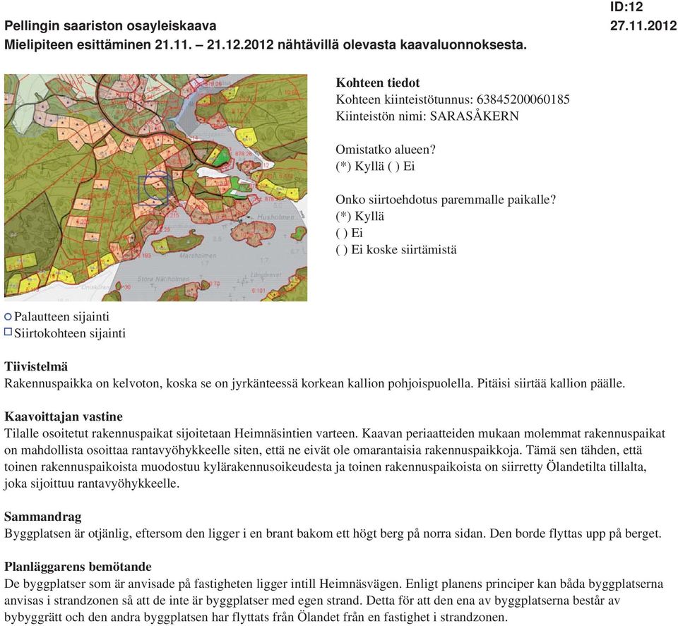 pohjoispuolella. Pitäisi siirtää kallion päälle. Tilalle osoitetut rakennuspaikat sijoitetaan Heimnäsintien varteen.