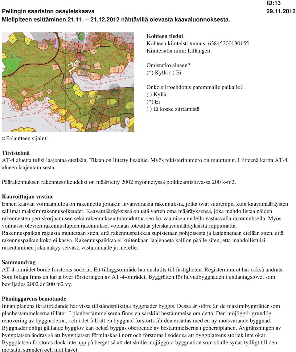 Päärakennuksen rakennusoikeudeksi on määritetty 2002 myönnetyssä poikkeamisluvassa 200 k-m2.