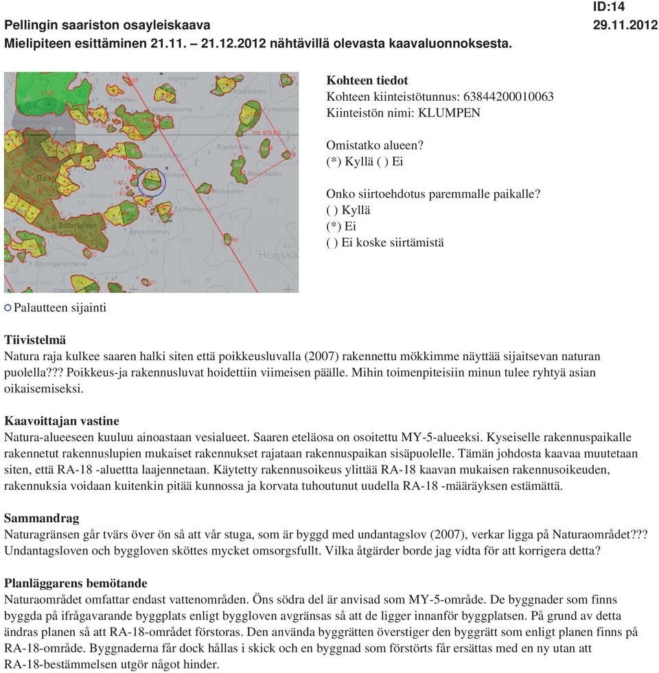 sijaitsevan naturan puolella??? Poikkeus-ja rakennusluvat hoidettiin viimeisen päälle. Mihin toimenpiteisiin minun tulee ryhtyä asian oikaisemiseksi. Natura-alueeseen kuuluu ainoastaan vesialueet.