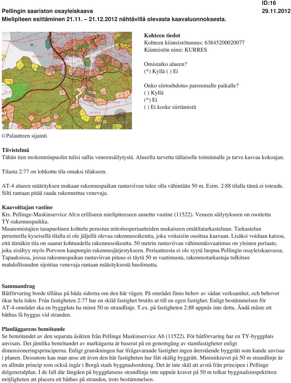 Esim. 2:88 tilalla tämä ei toteudu. Silti rantaan pitää saada rakennettua venevaja. Kts. Pellinge-Maskinservice Ab:n erilliseen mielipiteeseen annettu vastine (11522).