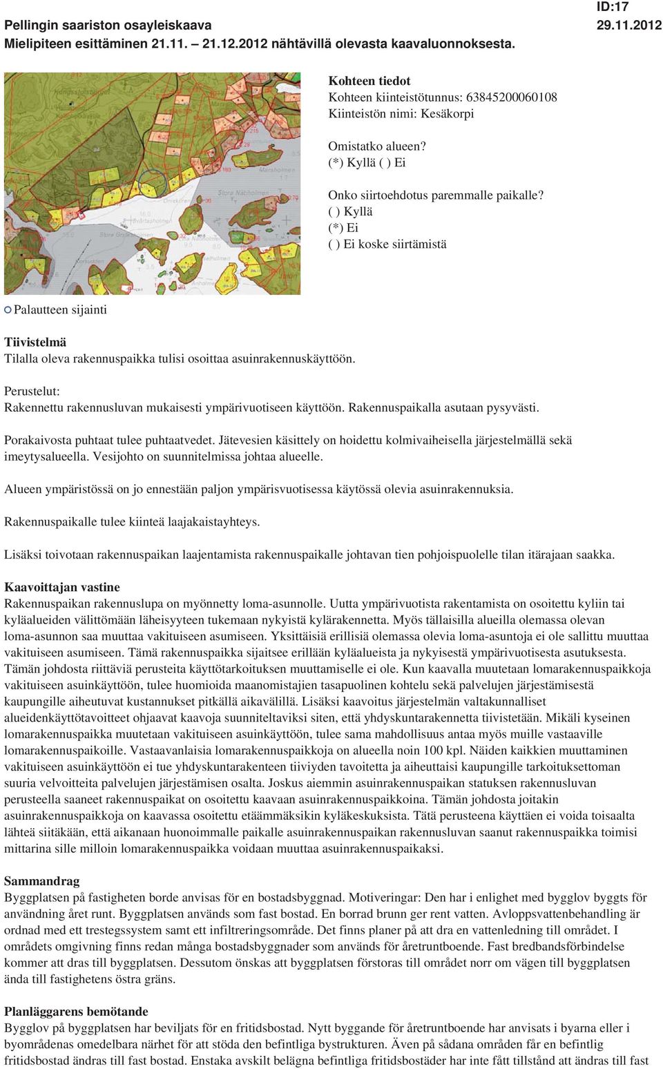 Perustelut: Rakennettu rakennusluvan mukaisesti ympärivuotiseen käyttöön. Rakennuspaikalla asutaan pysyvästi. Porakaivosta puhtaat tulee puhtaatvedet.