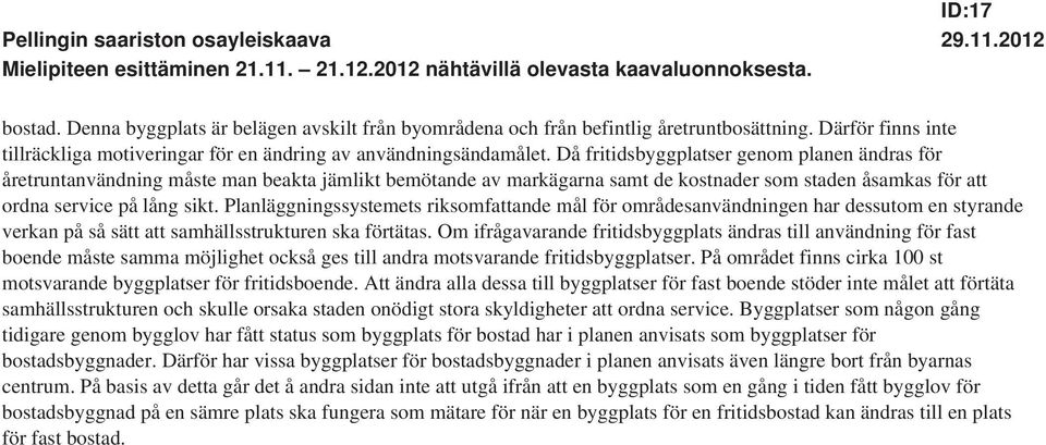 Då fritidsbyggplatser genom planen ändras för åretruntanvändning måste man beakta jämlikt bemötande av markägarna samt de kostnader som staden åsamkas för att ordna service på lång sikt.