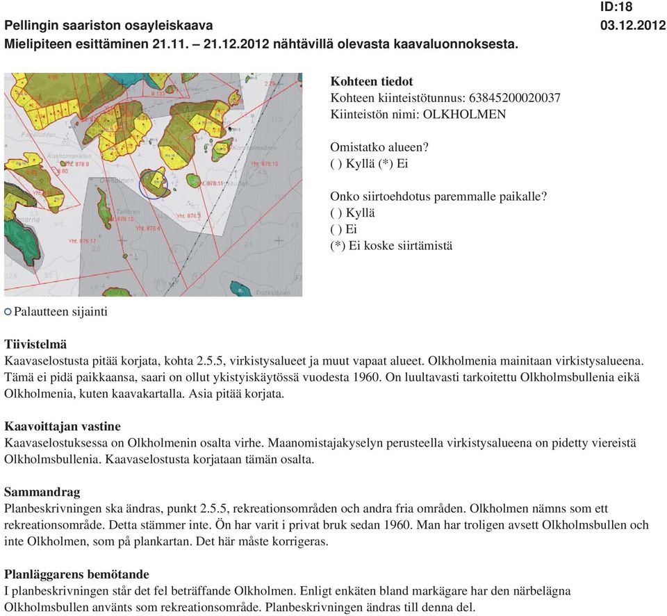 Asia pitää korjata. Kaavaselostuksessa on Olkholmenin osalta virhe. Maanomistajakyselyn perusteella virkistysalueena on pidetty viereistä Olkholmsbullenia. Kaavaselostusta korjataan tämän osalta.