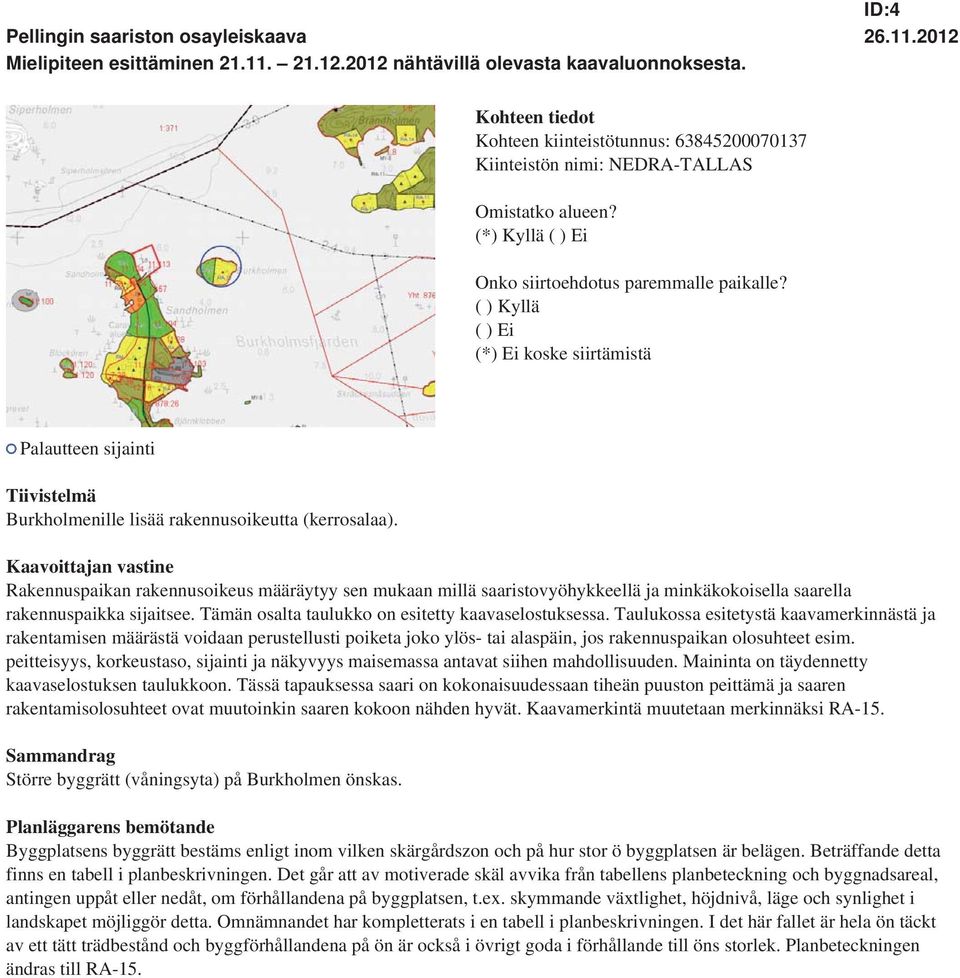 Taulukossa esitetystä kaavamerkinnästä ja rakentamisen määrästä voidaan perustellusti poiketa joko ylös- tai alaspäin, jos rakennuspaikan olosuhteet esim.