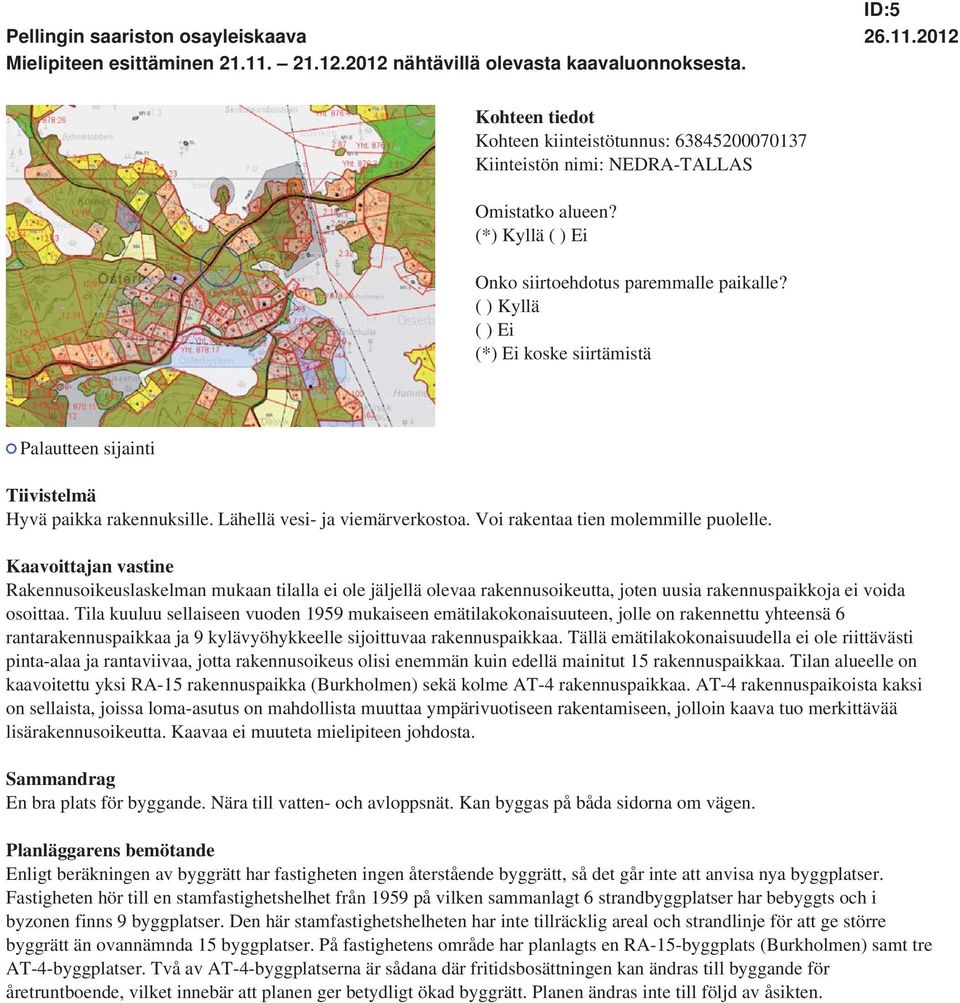 Tila kuuluu sellaiseen vuoden 1959 mukaiseen emätilakokonaisuuteen, jolle on rakennettu yhteensä 6 rantarakennuspaikkaa ja 9 kylävyöhykkeelle sijoittuvaa rakennuspaikkaa.