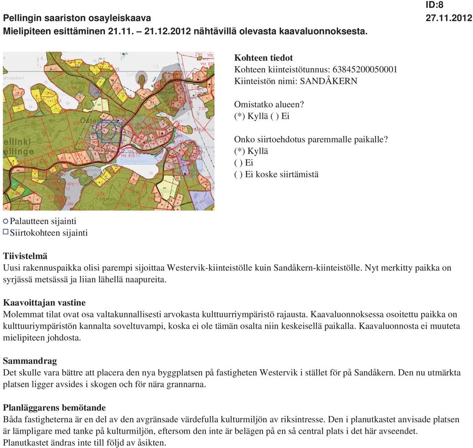 Sandåkern-kiinteistölle. Nyt merkitty paikka on syrjässä metsässä ja liian lähellä naapureita. Molemmat tilat ovat osa valtakunnallisesti arvokasta kulttuurriympäristö rajausta.