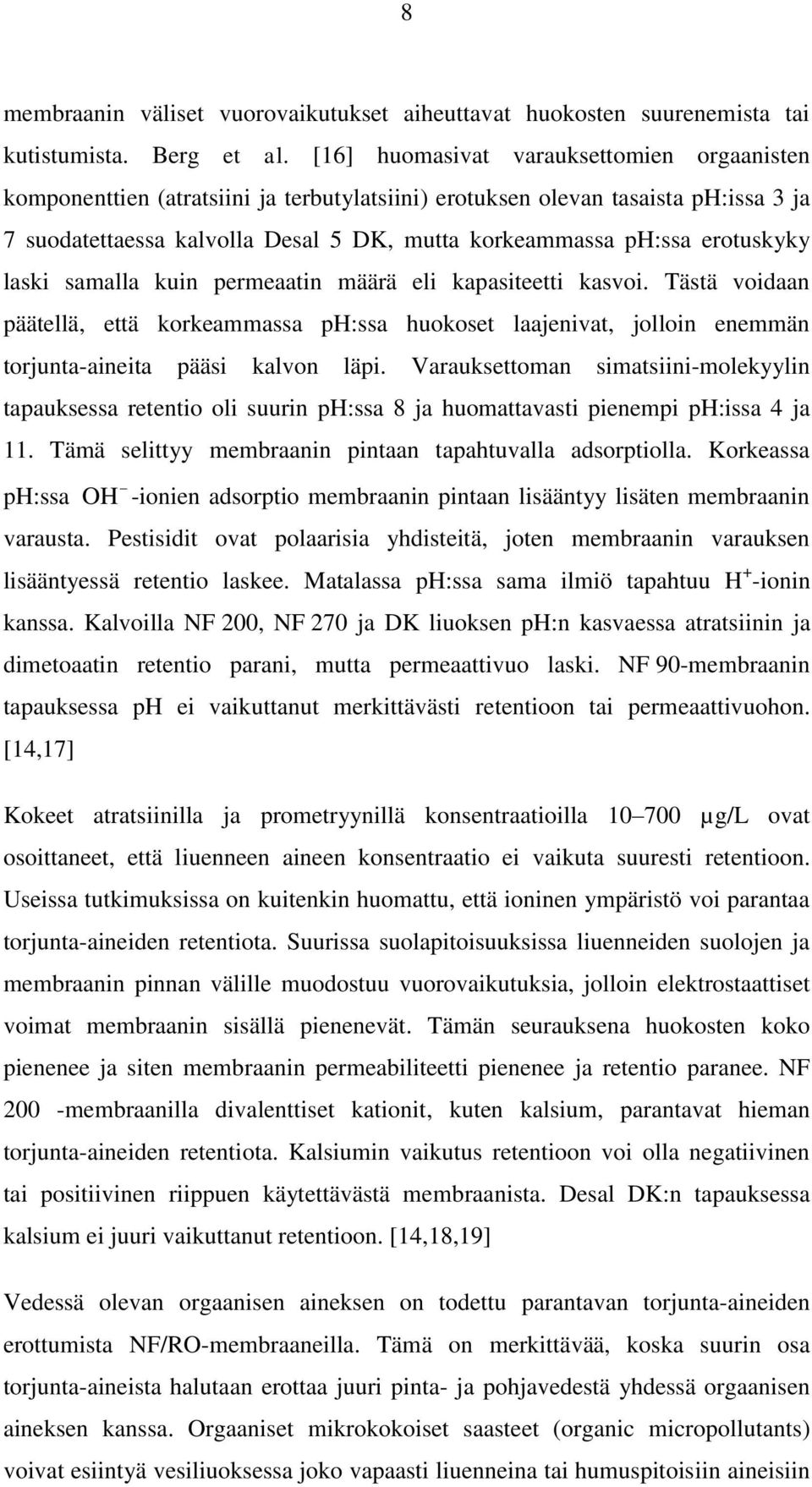 erotuskyky laski samalla kuin permeaatin määrä eli kapasiteetti kasvoi. Tästä voidaan päätellä, että korkeammassa ph:ssa huokoset laajenivat, jolloin enemmän torjunta-aineita pääsi kalvon läpi.
