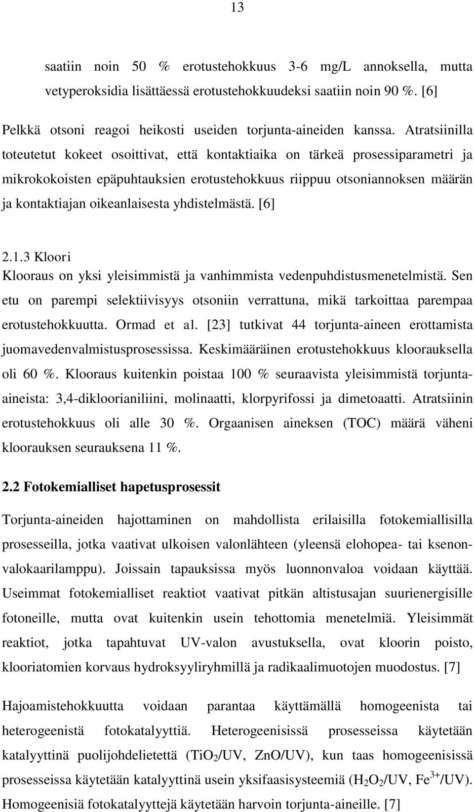 yhdistelmästä. [6] 2.1.3 Kloori Klooraus on yksi yleisimmistä ja vanhimmista vedenpuhdistusmenetelmistä.