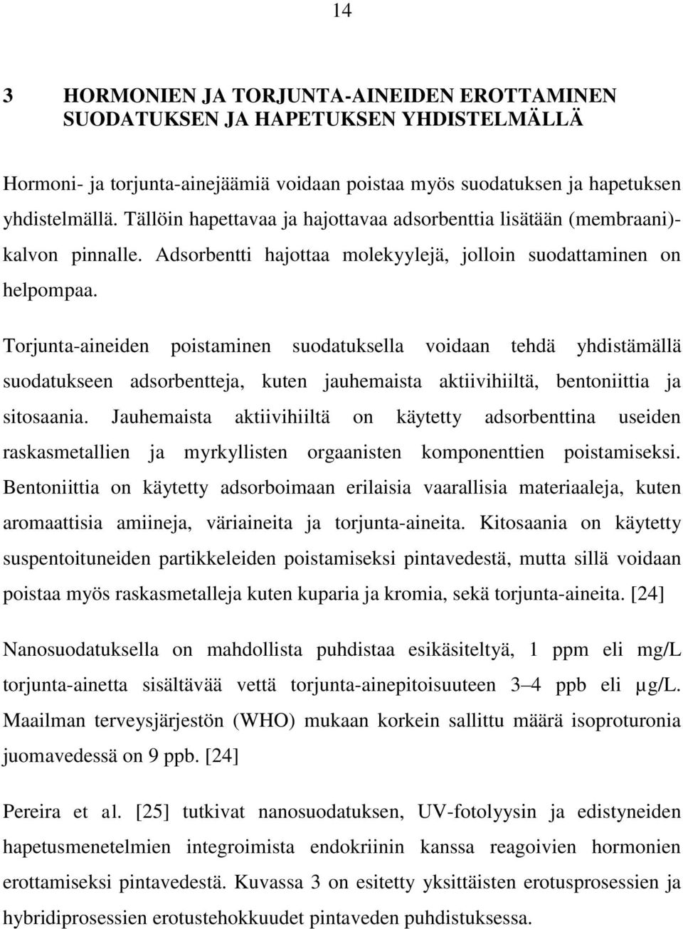 Torjunta-aineiden poistaminen suodatuksella voidaan tehdä yhdistämällä suodatukseen adsorbentteja, kuten jauhemaista aktiivihiiltä, bentoniittia ja sitosaania.