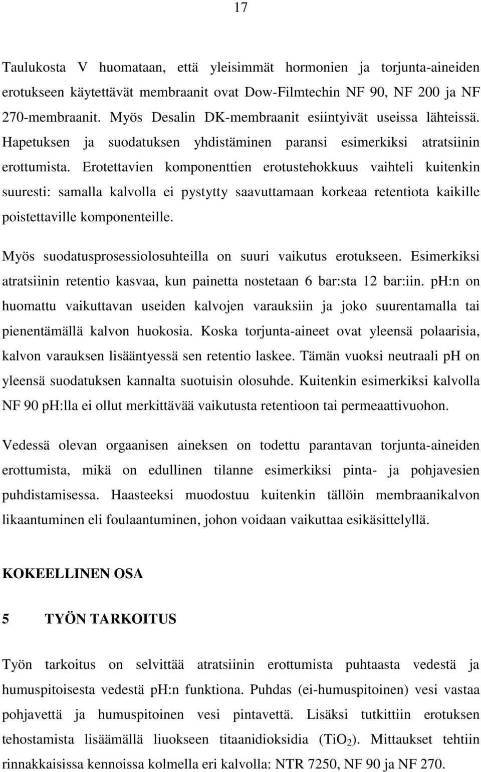 Erotettavien komponenttien erotustehokkuus vaihteli kuitenkin suuresti: samalla kalvolla ei pystytty saavuttamaan korkeaa retentiota kaikille poistettaville komponenteille.