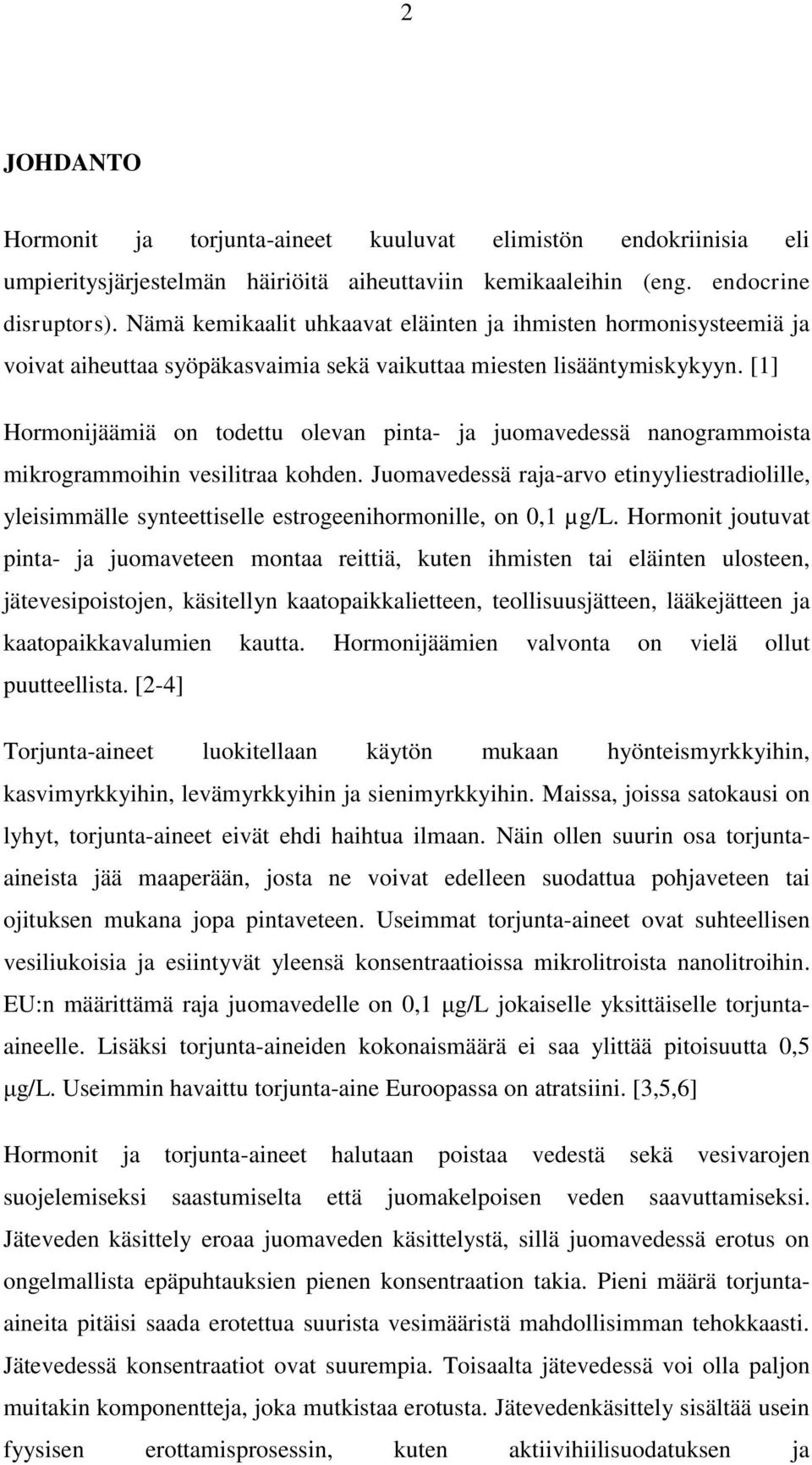 [1] Hormonijäämiä on todettu olevan pinta- ja juomavedessä nanogrammoista mikrogrammoihin vesilitraa kohden.