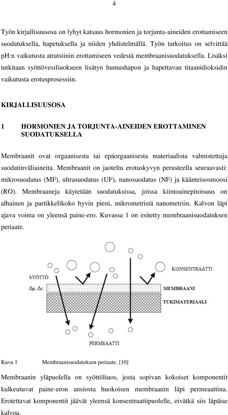 Lisäksi tutkitaan syöttövesiliuokseen lisätyn humushapon ja hapettavan titaanidioksidin vaikutusta erotusprosessiin.