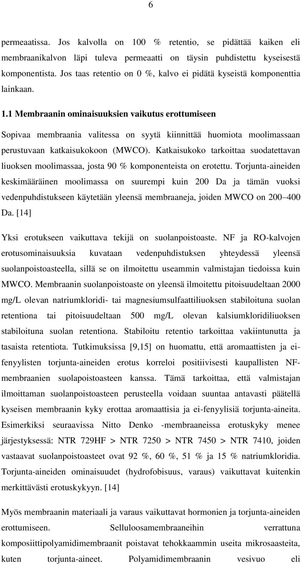 1 Membraanin ominaisuuksien vaikutus erottumiseen Sopivaa membraania valitessa on syytä kiinnittää huomiota moolimassaan perustuvaan katkaisukokoon (MWCO).
