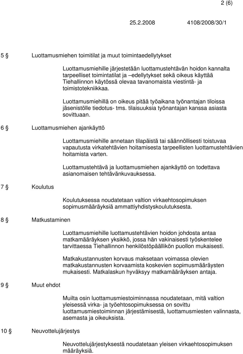 Luottamusmiehillä on oikeus pitää työaikana työnantajan tiloissa jäsenistölle tiedotus- tms. tilaisuuksia työnantajan kanssa asiasta sovittuaan.