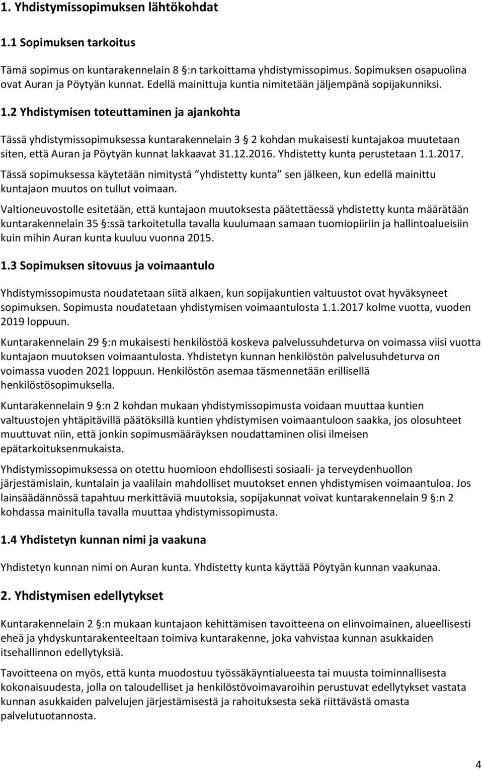 2 Yhdistymisen toteuttaminen ja ajankohta Tässä yhdistymissopimuksessa kuntarakennelain 3 2 kohdan mukaisesti kuntajakoa muutetaan siten, että Auran ja Pöytyän kunnat lakkaavat 31.12.2016.