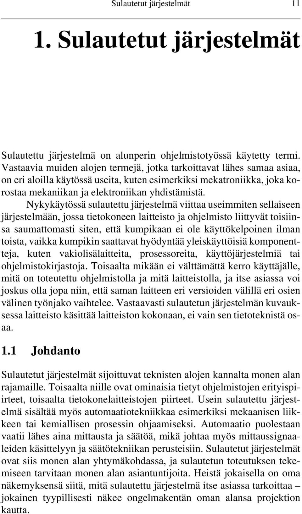 Nykykäytössä sulautettu järjestelmä viittaa useimmiten sellaiseen järjestelmään, jossa tietokoneen laitteisto ja ohjelmisto liittyvät toisiinsa saumattomasti siten, että kumpikaan ei ole