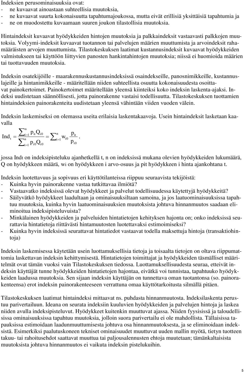 Volyymi-indeksit kuvaavat tuotannon tai palvelujen määrien muuttumista ja arvoindeksit rahamääräisten arvojen muuttumista.