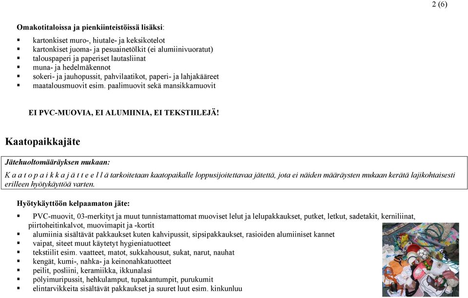 Kaatopaikkajäte Jätehuoltomääräyksen mukaan: K a a t o p a i k k a j ä t t e e l l ä tarkoitetaan kaatopaikalle loppusijoitettavaa jätettä, jota ei näiden määräysten mukaan kerätä lajikohtaisesti