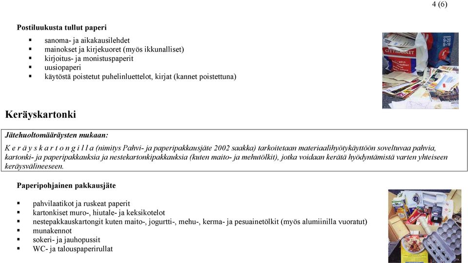 ja nestekartonkipakkauksia (kuten maito- ja mehutölkit), jotka voidaan kerätä hyödyntämistä varten yhteiseen keräysvälineeseen.