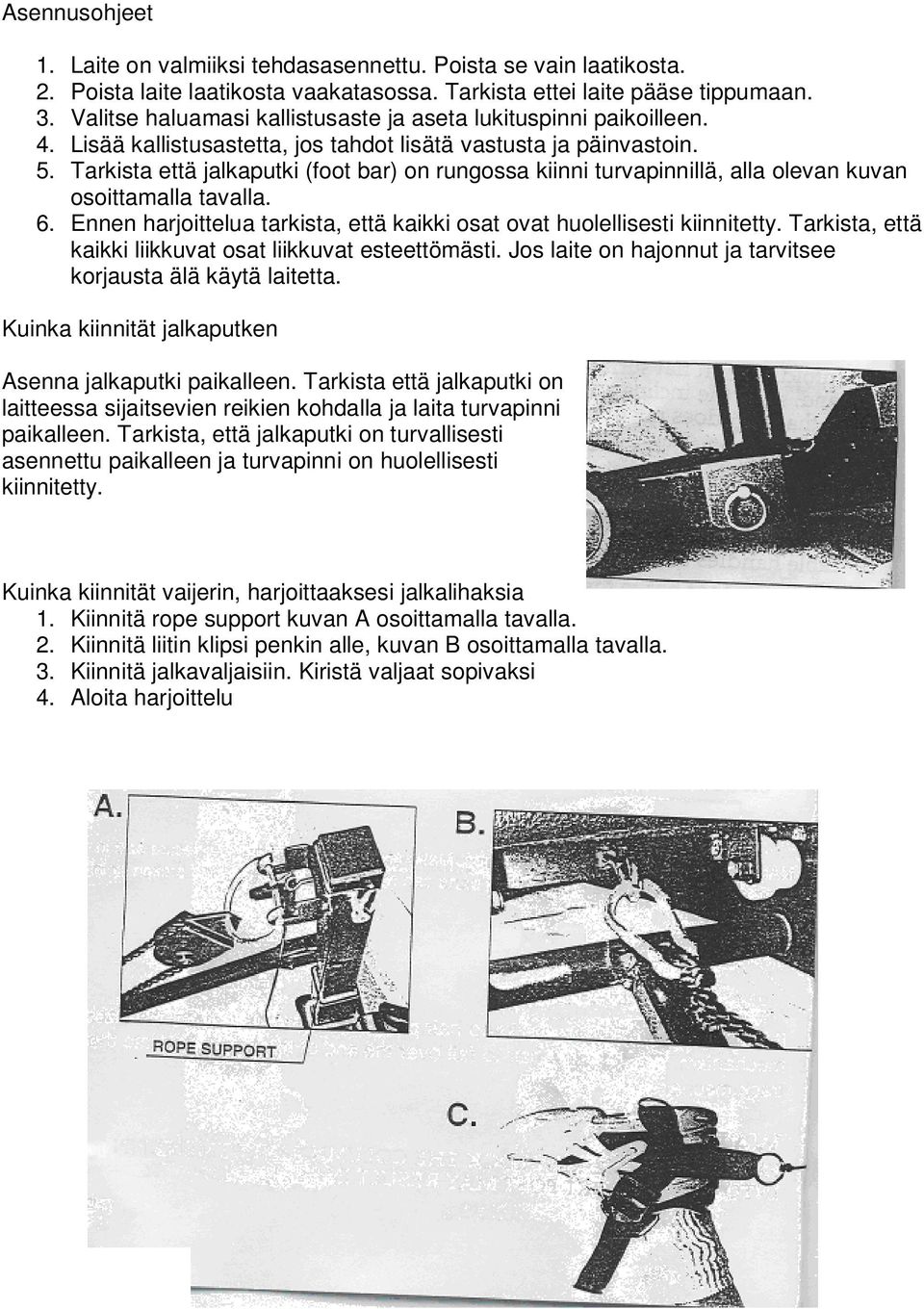 Tarkista että jalkaputki (foot bar) on rungossa kiinni turvapinnillä, alla olevan kuvan osoittamalla tavalla. 6. Ennen harjoittelua tarkista, että kaikki osat ovat huolellisesti kiinnitetty.