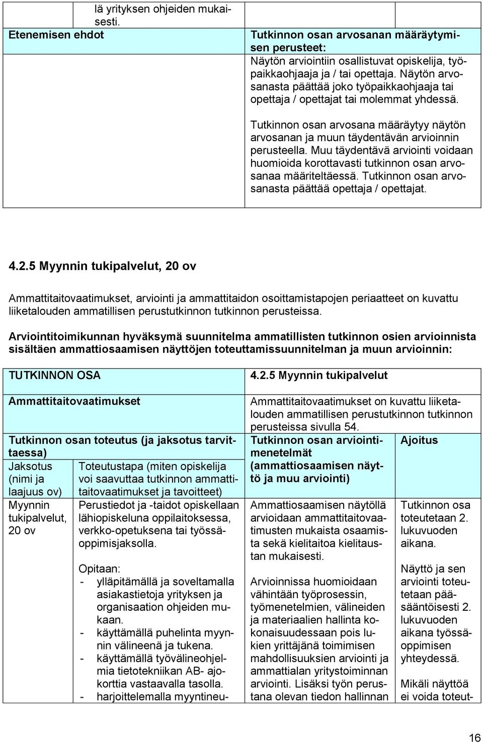 Muu täydentävä arviointi voidaan huomioida korottavasti tutkinnon osan arvosanaa määriteltäessä. Tutkinnon osan arvosanasta päättää opettaja / opettajat. 4.2.