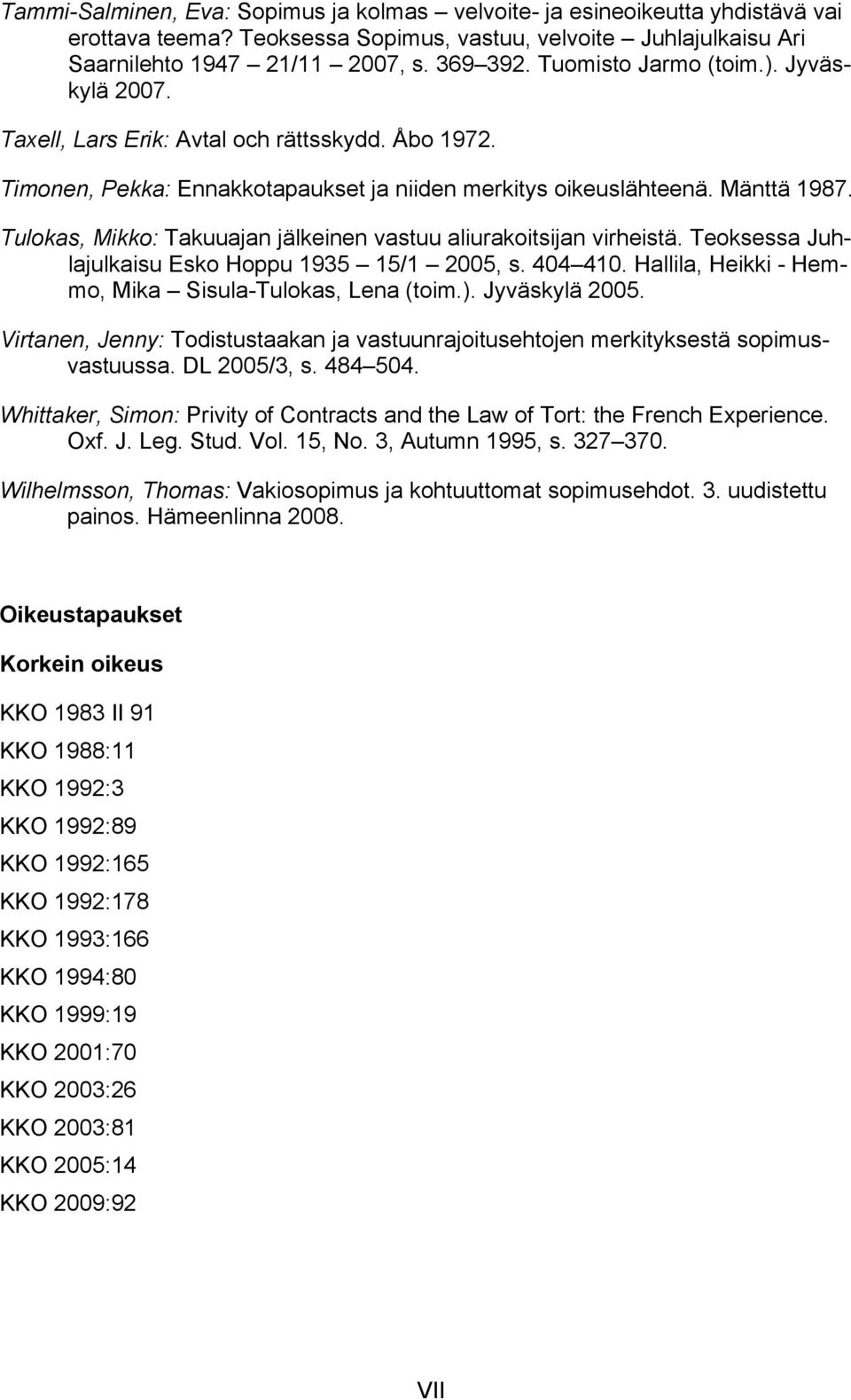 Tulokas, Mikko: Takuuajan jälkeinen vastuu aliurakoitsijan virheistä. Teoksessa Juhlajulkaisu Esko Hoppu 1935 15/1 2005, s. 404 410. Hallila, Heikki - Hemmo, Mika Sisula-Tulokas, Lena (toim.).