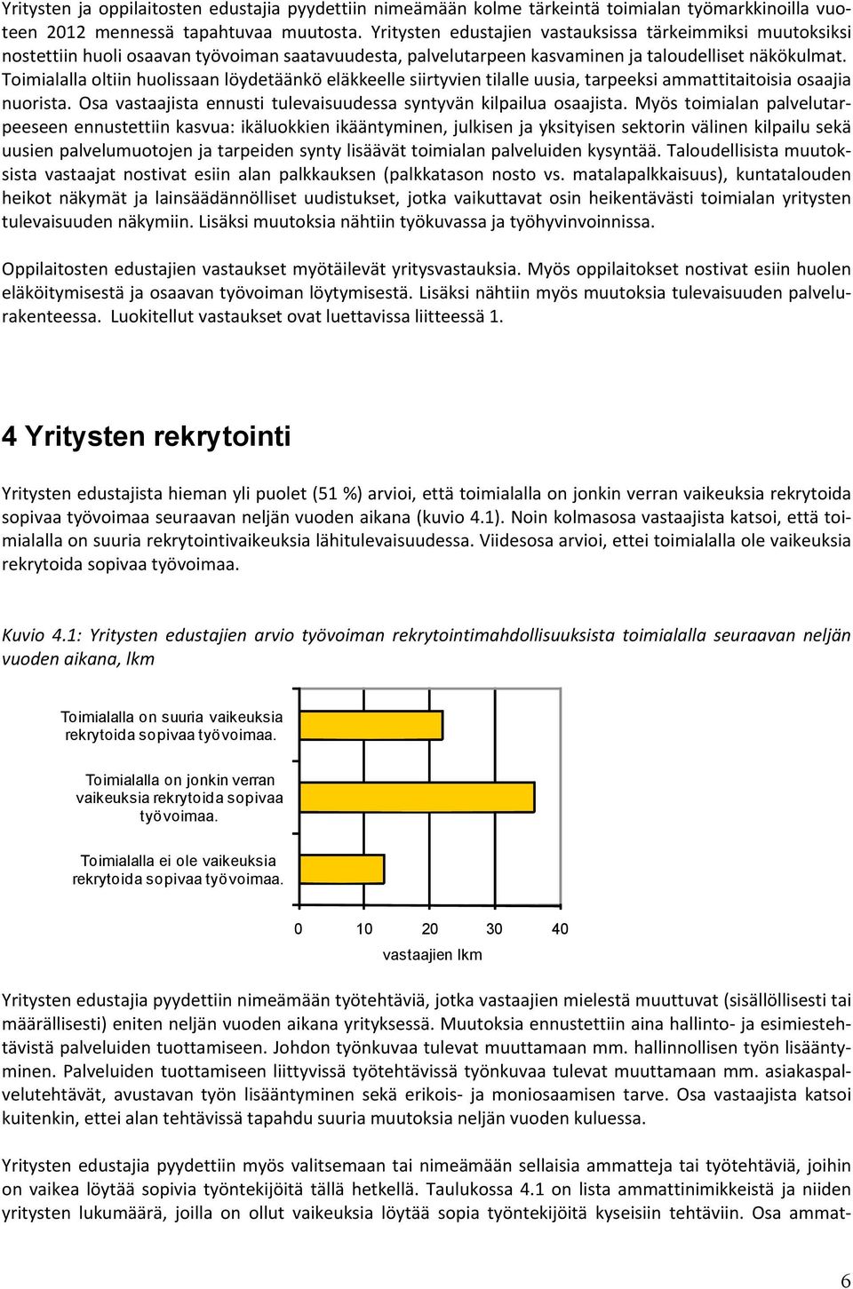 Toimialalla oltiin huolissaan löydetäänkö eläkkeelle siirtyvien tilalle uusia, tarpeeksi ammattitaitoisia osaajia nuorista. Osa vastaajista ennusti tulevaisuudessa syntyvän kilpailua osaajista.