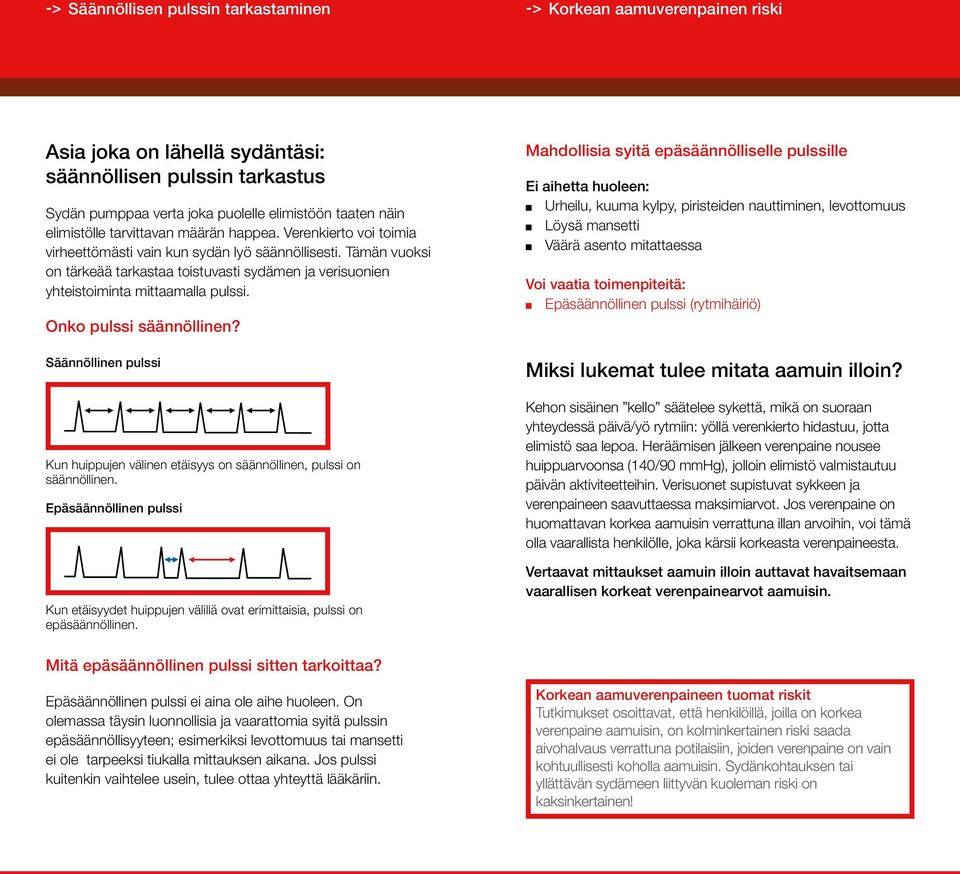 Tämän vuoksi on tärkeää tarkastaa toistuvasti sydämen ja verisuonien yhteistoiminta mittaamalla pulssi. Onko pulssi säännöllinen?