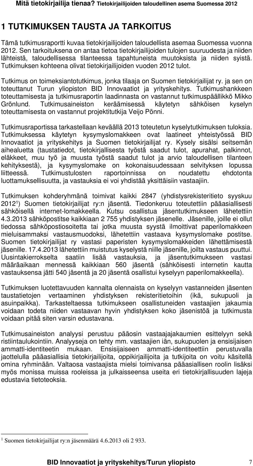 Tutkimuksen kohteena olivat tietokirjailijoiden vuoden 2012 tulot. Tutkimus on toimeksiantotutkimus, jonka tilaaja on Suomen tietokirjailijat ry.
