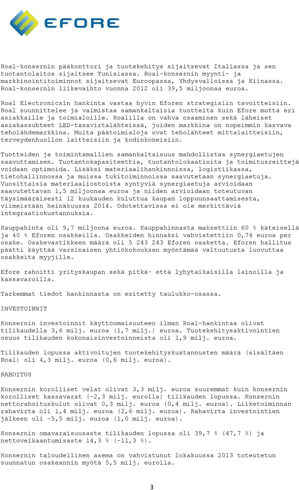 Roal Electronicsin hankinta vastaa hyvin Eforen strategisiin tavoitteisiin. Roal suunnittelee ja valmistaa samankaltaisia tuotteita kuin Efore mutta eri asiakkaille ja toimialoille.