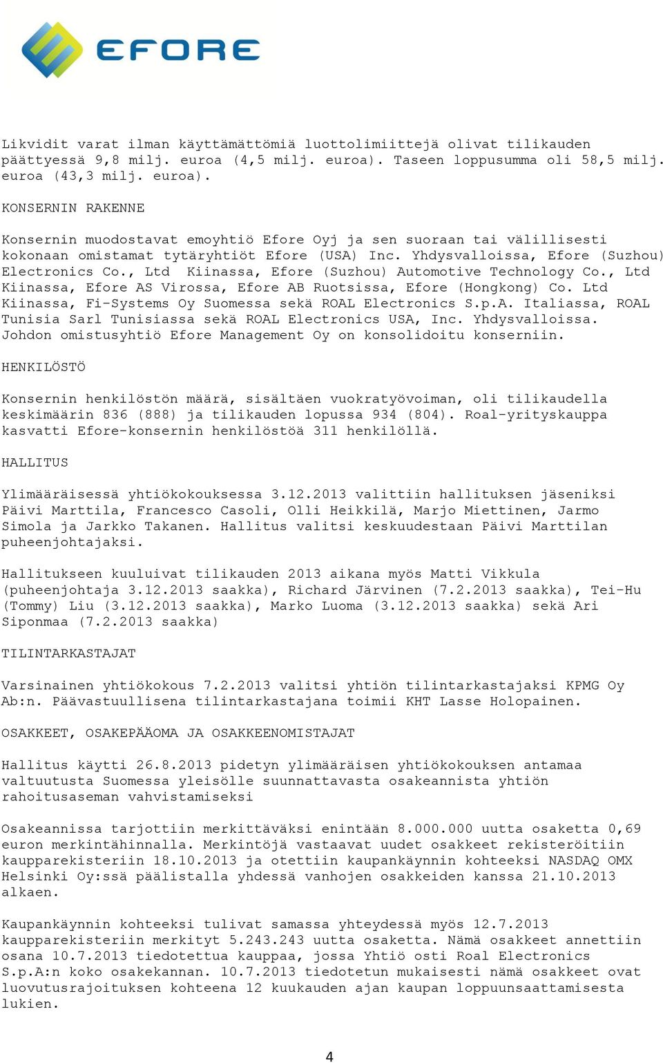 Yhdysvalloissa, Efore (Suzhou) Electronics Co., Ltd Kiinassa, Efore (Suzhou) Automotive Technology Co., Ltd Kiinassa, Efore AS Virossa, Efore AB Ruotsissa, Efore (Hongkong) Co.