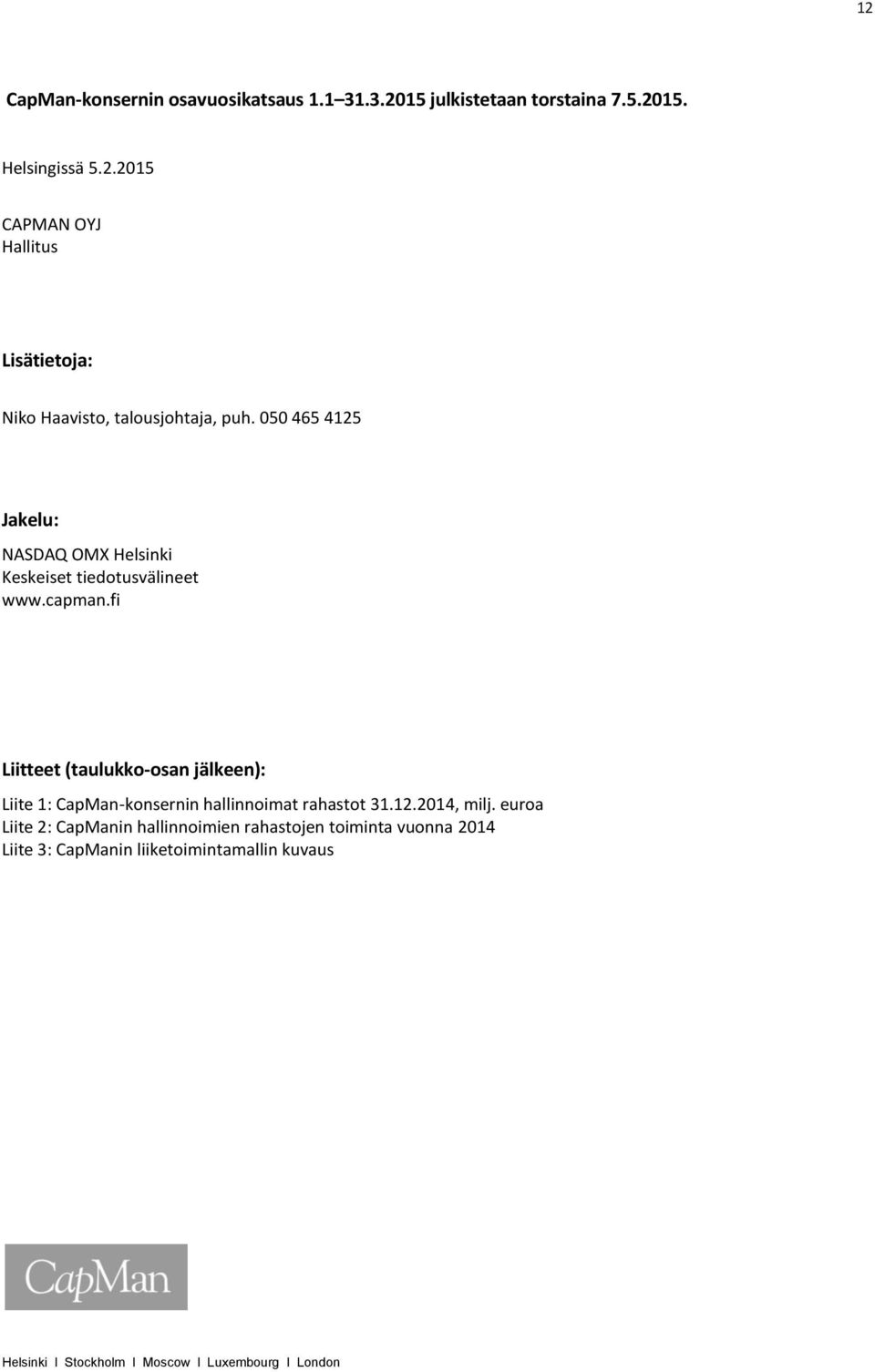 fi Liitteet (taulukko-osan jälkeen): Liite 1: CapMan-konsernin hallinnoimat rahastot 31.12.2014, milj.