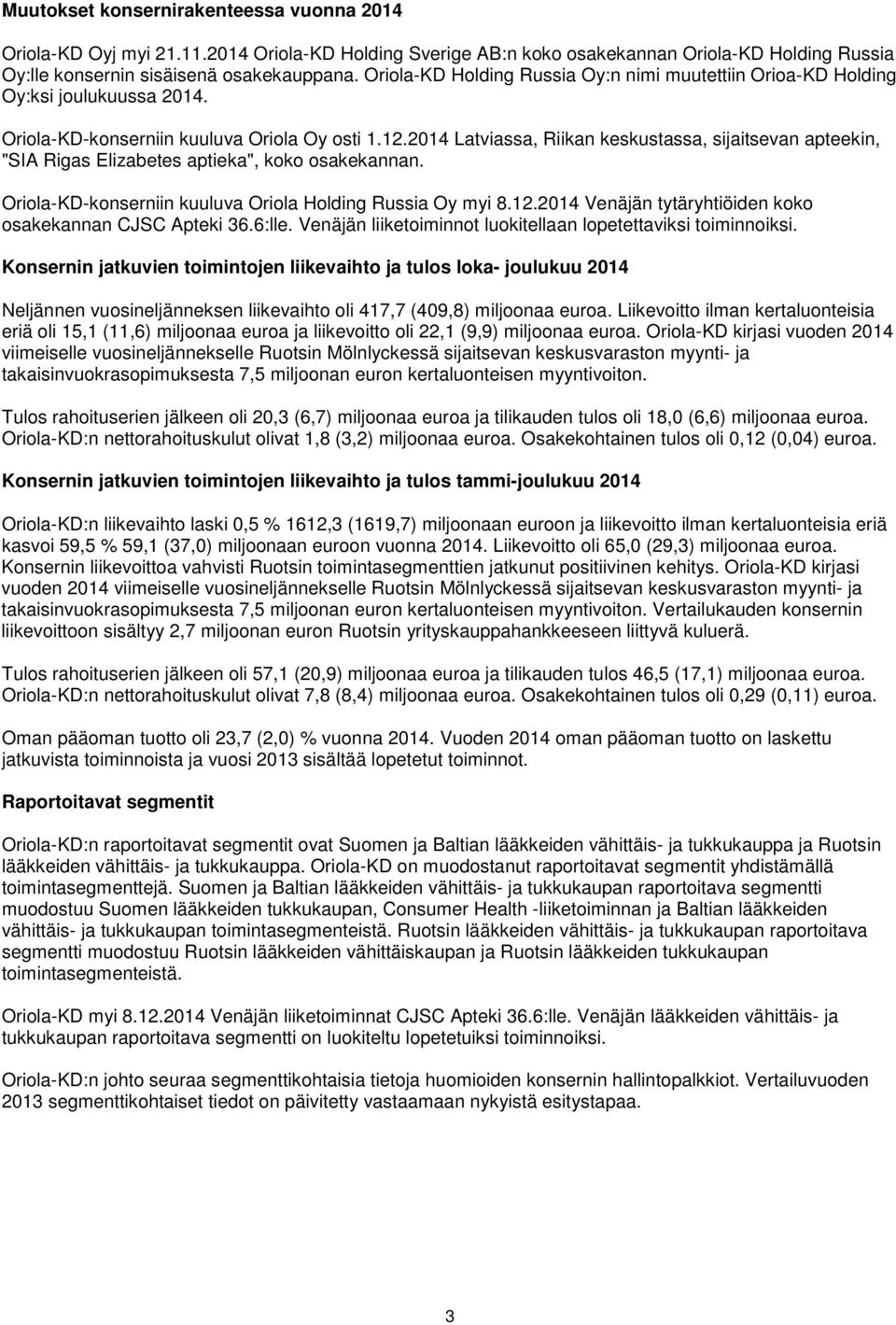 2014 Latviassa, Riikan keskustassa, sijaitsevan apteekin, "SIA Rigas Elizabetes aptieka", koko osakekannan. Oriola-KD-konserniin kuuluva Oriola Holding Russia Oy myi 8.12.